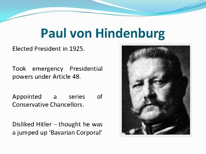 Paul von Hindenburg Elected President in 1925. Took emergency Presidential powers under Article 48.
