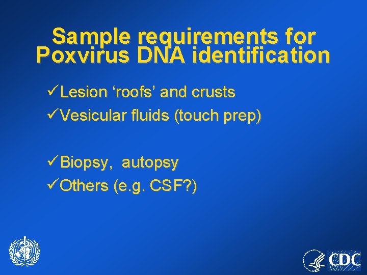 Sample requirements for Poxvirus DNA identification üLesion ‘roofs’ and crusts üVesicular fluids (touch prep)