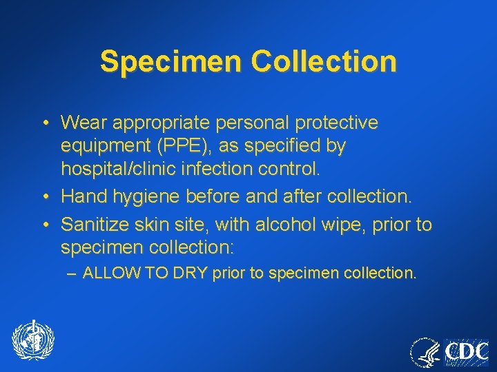 Specimen Collection • Wear appropriate personal protective equipment (PPE), as specified by hospital/clinic infection