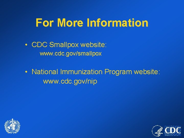 For More Information • CDC Smallpox website: www. cdc. gov/smallpox • National Immunization Program