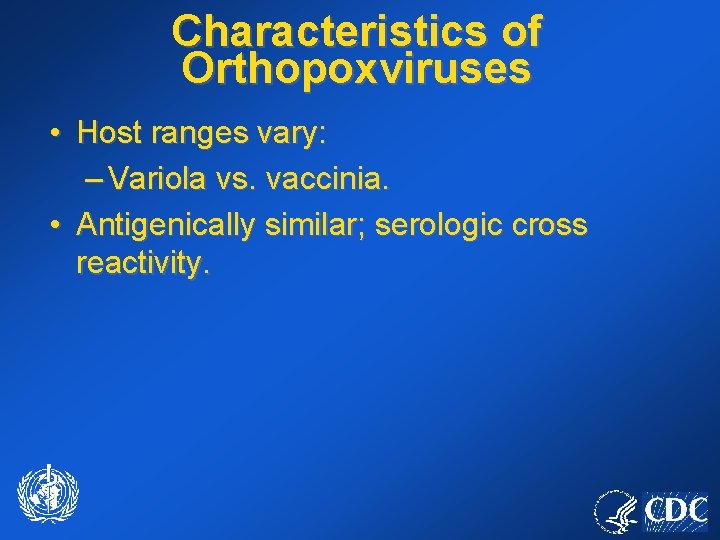 Characteristics of Orthopoxviruses • Host ranges vary: – Variola vs. vaccinia. • Antigenically similar;