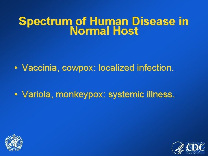 Spectrum of Human Disease in Normal Host • Vaccinia, cowpox: localized infection. • Variola,