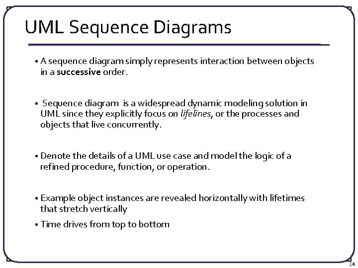 UML Sequence Diagrams • A sequence diagram simply represents interaction between objects in a