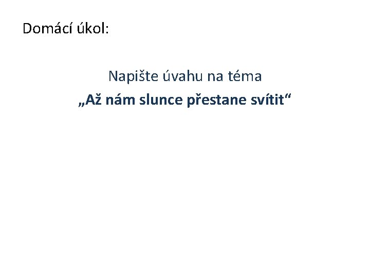 Domácí úkol: Napište úvahu na téma „Až nám slunce přestane svítit“ 