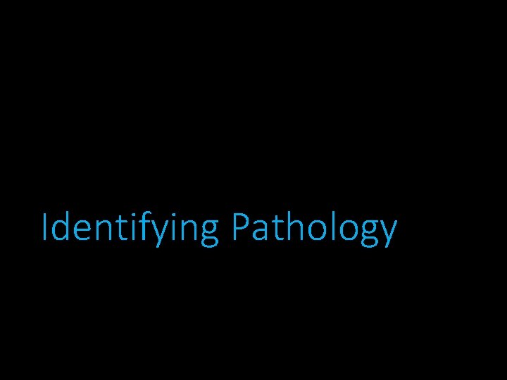 Identifying Pathology 