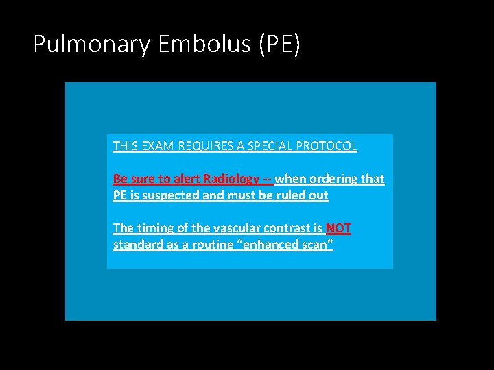 Pulmonary Embolus (PE) THIS EXAM REQUIRES A SPECIAL PROTOCOL Be sure to alert Radiology