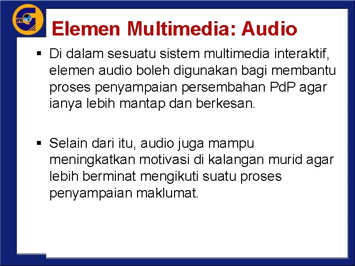 Elemen Multimedia: Audio § Di dalam sesuatu sistem multimedia interaktif, elemen audio boleh digunakan