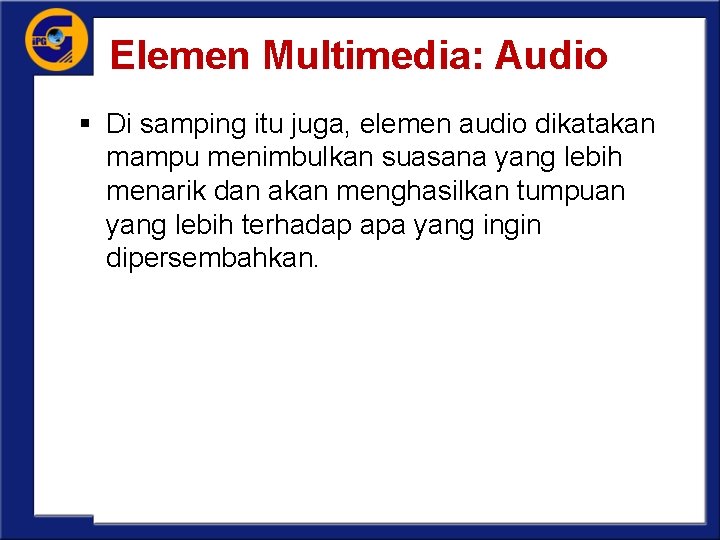 Elemen Multimedia: Audio § Di samping itu juga, elemen audio dikatakan mampu menimbulkan suasana