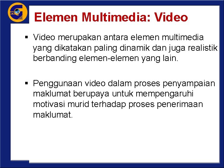 Elemen Multimedia: Video § Video merupakan antara elemen multimedia yang dikatakan paling dinamik dan