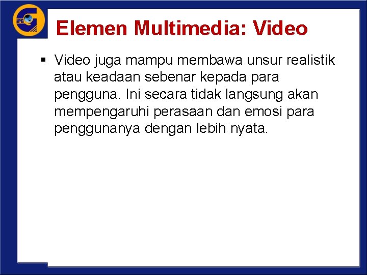 Elemen Multimedia: Video § Video juga mampu membawa unsur realistik atau keadaan sebenar kepada