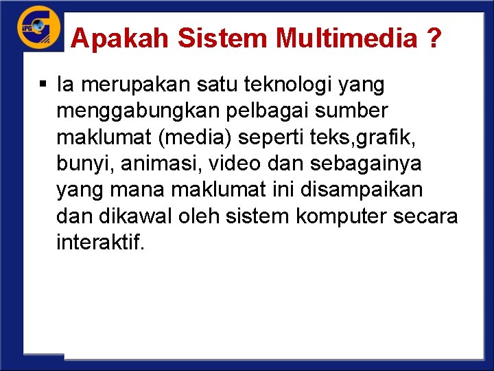 Apakah Sistem Multimedia ? § Ia merupakan satu teknologi yang menggabungkan pelbagai sumber maklumat