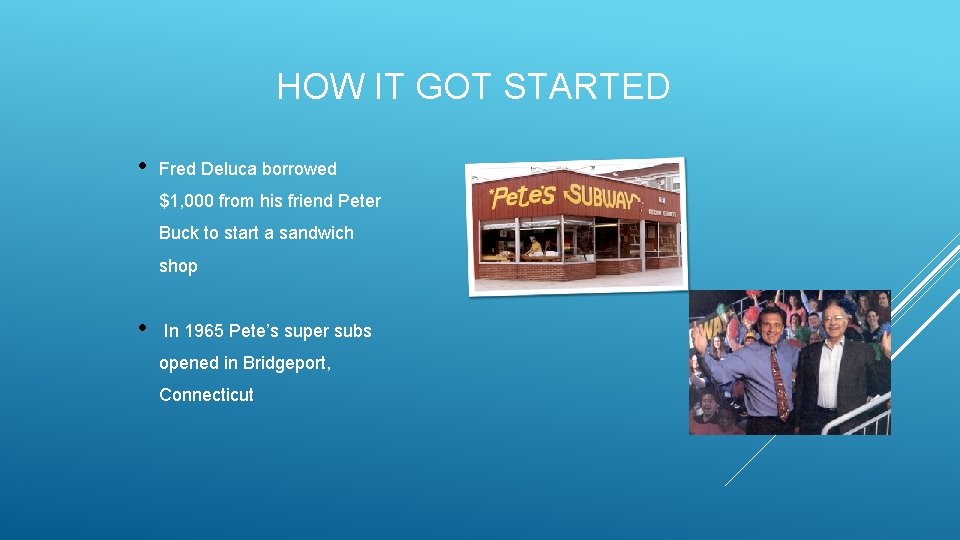 HOW IT GOT STARTED • Fred Deluca borrowed $1, 000 from his friend Peter