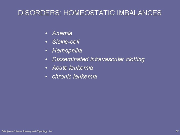 DISORDERS: HOMEOSTATIC IMBALANCES • • • Anemia Sickle-cell Hemophilia Disseminated intravascular clotting Acute leukemia