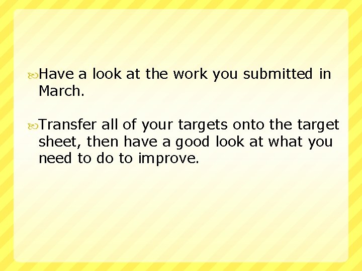  Have a look at the work you submitted in March. Transfer all of