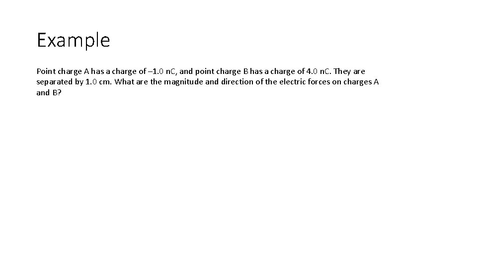 Example Point charge A has a charge of – 1. 0 n. C, and