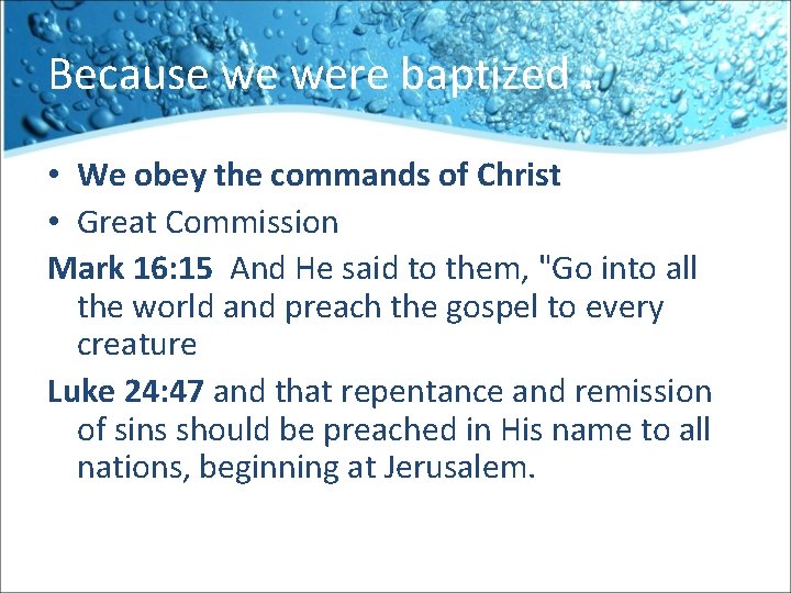 Because we were baptized : • We obey the commands of Christ • Great