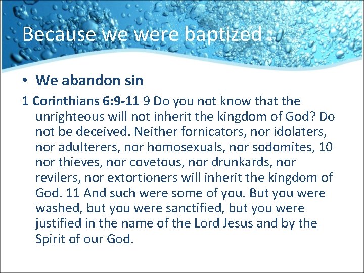 Because we were baptized : • We abandon sin 1 Corinthians 6: 9 -11