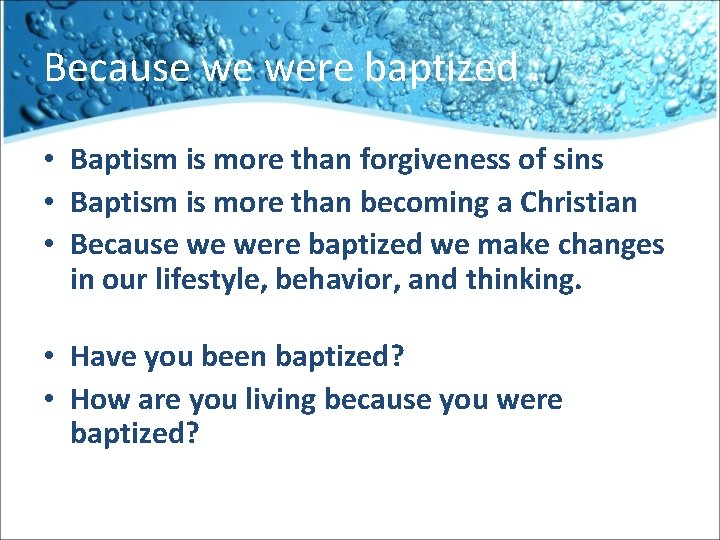 Because we were baptized : • Baptism is more than forgiveness of sins •