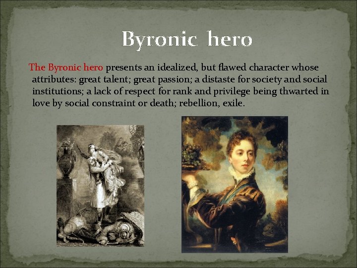 Byronic hero The Byronic hero presents an idealized, but flawed character whose attributes: great
