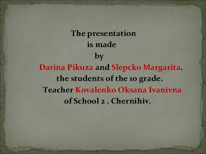 The presentation is made by Darina Pikuza and Slepcko Margarita, the students of the