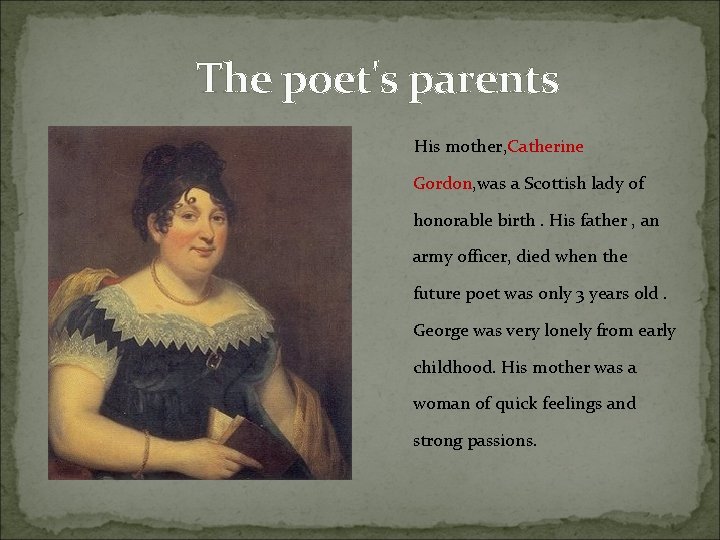 The poet's parents His mother, Catherine Gordon, was a Scottish lady of honorable birth.