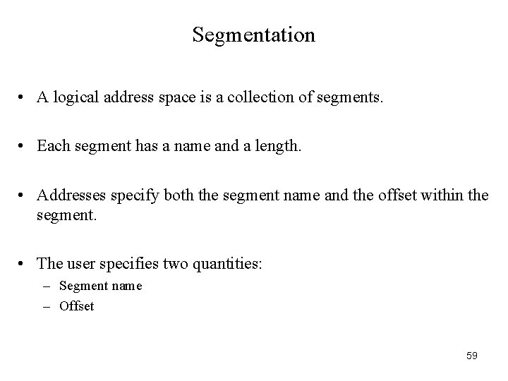 Segmentation • A logical address space is a collection of segments. • Each segment