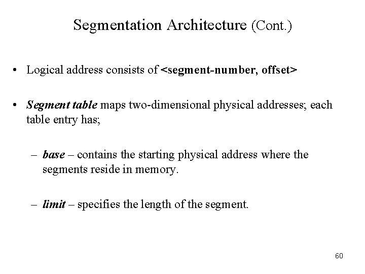 Segmentation Architecture (Cont. ) • Logical address consists of <segment-number, offset> • Segment table