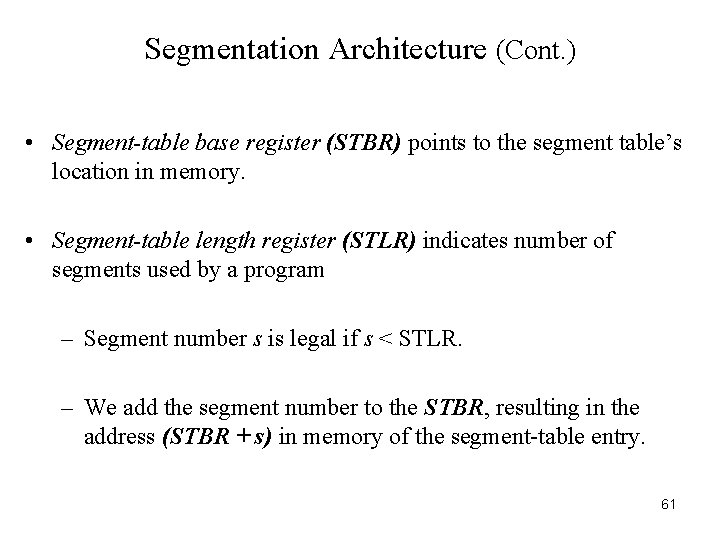 Segmentation Architecture (Cont. ) • Segment-table base register (STBR) points to the segment table’s