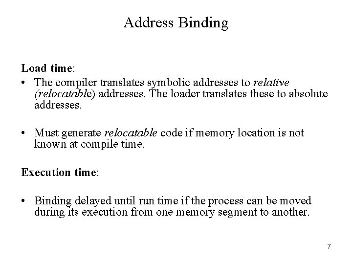 Address Binding Load time: • The compiler translates symbolic addresses to relative (relocatable) addresses.