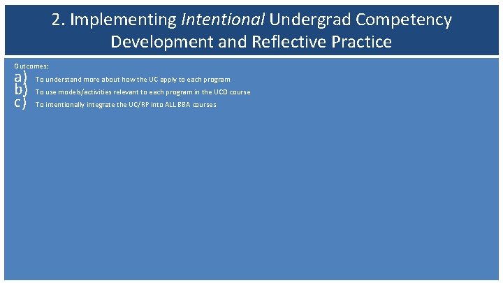 2. Implementing Intentional Undergrad Competency Development and Reflective Practice Outcomes: a) b) c) To