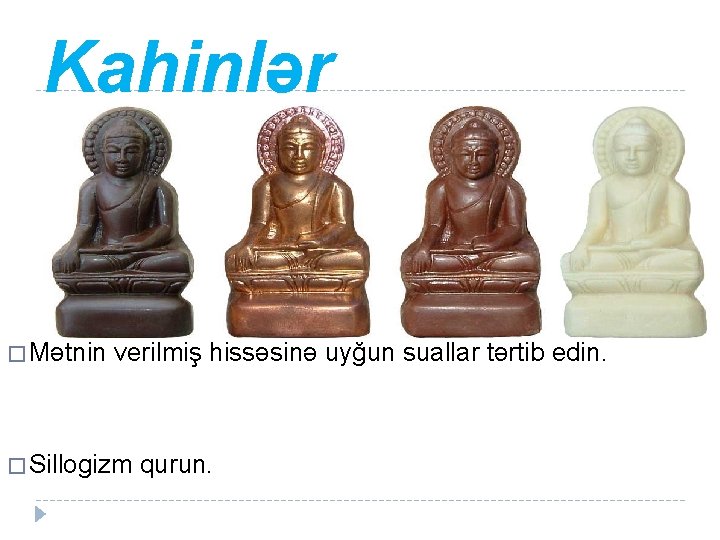 Kahinlər � Mətnin verilmiş hissəsinə uyğun suallar tərtib edin. � Sillogizm qurun. 