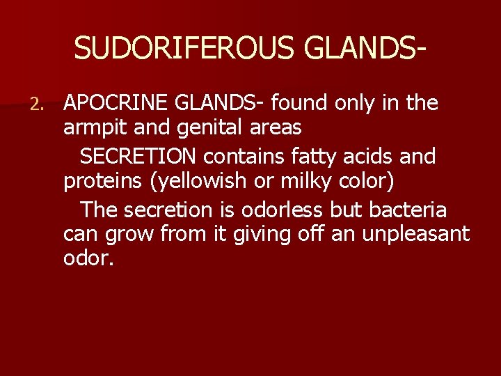 SUDORIFEROUS GLANDS 2. APOCRINE GLANDS- found only in the armpit and genital areas SECRETION