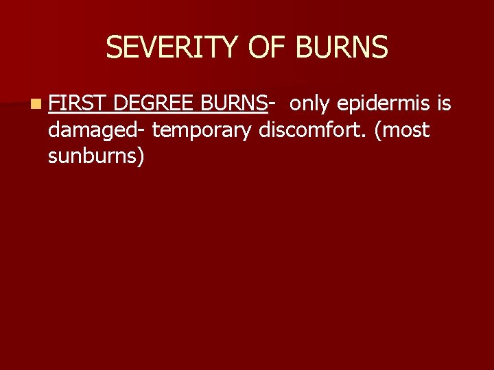 SEVERITY OF BURNS n FIRST DEGREE BURNS- only epidermis is damaged- temporary discomfort. (most