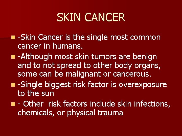 SKIN CANCER n -Skin Cancer is the single most common cancer in humans. n