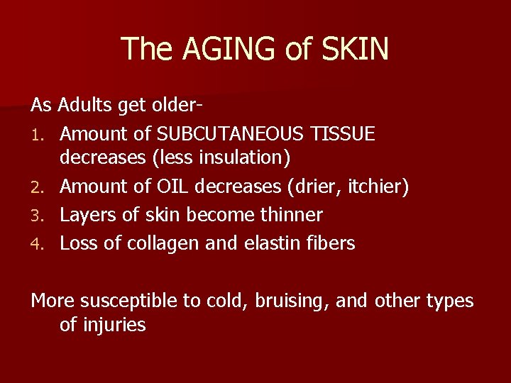 The AGING of SKIN As Adults get older 1. Amount of SUBCUTANEOUS TISSUE decreases