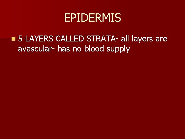 EPIDERMIS n 5 LAYERS CALLED STRATA- all layers are avascular- has no blood supply