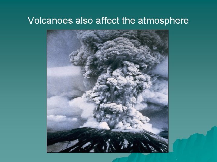 Volcanoes also affect the atmosphere 