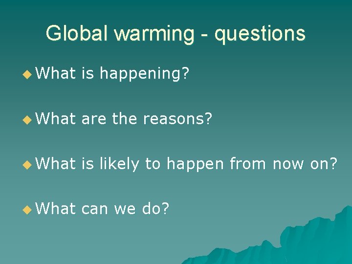 Global warming - questions u What is happening? u What are the reasons? u