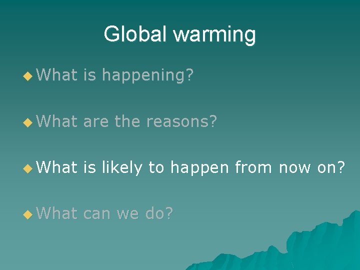 Global warming u What is happening? u What are the reasons? u What is