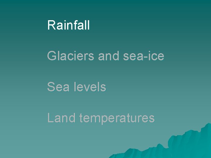 Rainfall Glaciers and sea-ice Sea levels Land temperatures 