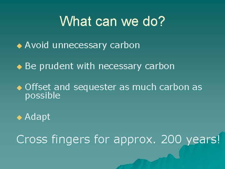 What can we do? u Avoid unnecessary carbon u Be prudent with necessary carbon