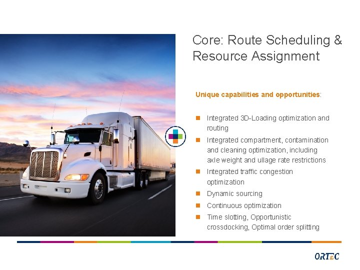 Core: Route Scheduling & Resource Assignment Unique capabilities and opportunities: n Integrated 3 D-Loading