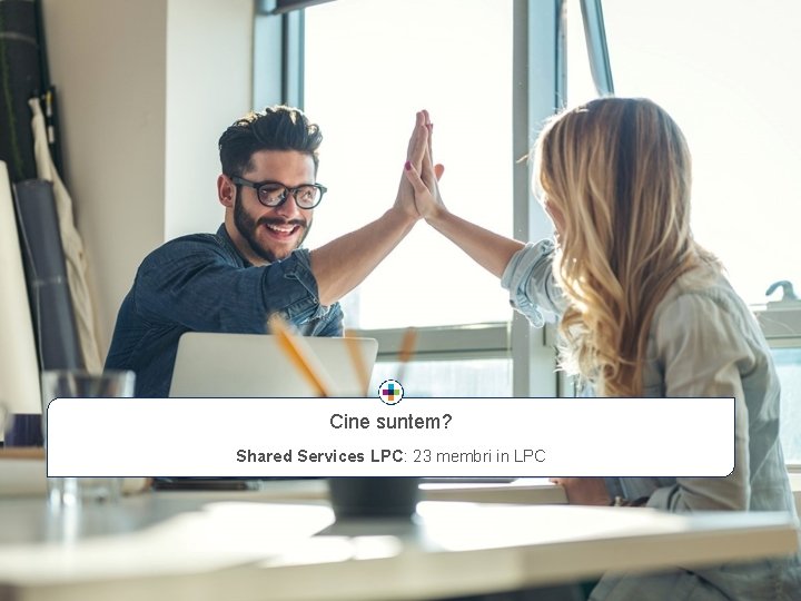 Cine suntem? Shared Services LPC: 23 membri in LPC 