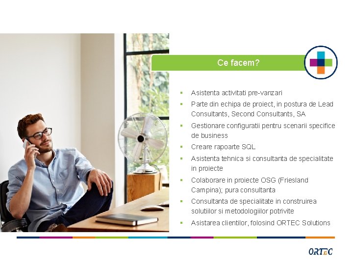 Ce facem? § Asistenta activitati pre-vanzari § Parte din echipa de proiect, in postura