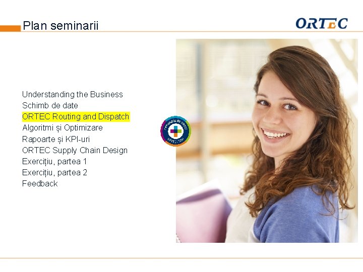 Plan seminarii Understanding the Business Schimb de date ORTEC Routing and Dispatch Algoritmi și