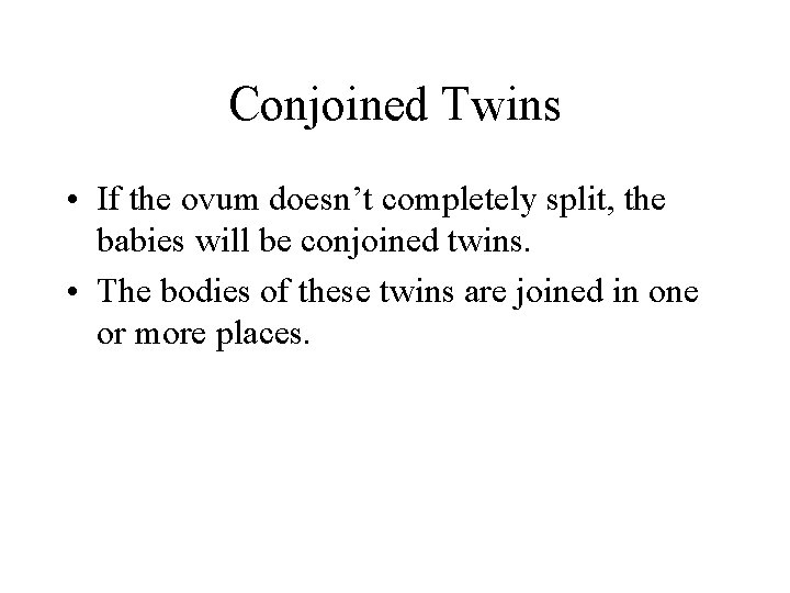 Conjoined Twins • If the ovum doesn’t completely split, the babies will be conjoined