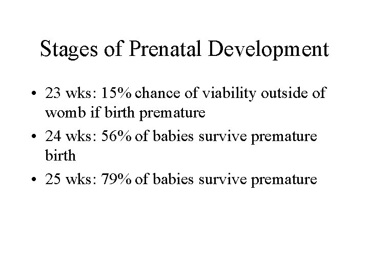 Stages of Prenatal Development • 23 wks: 15% chance of viability outside of womb
