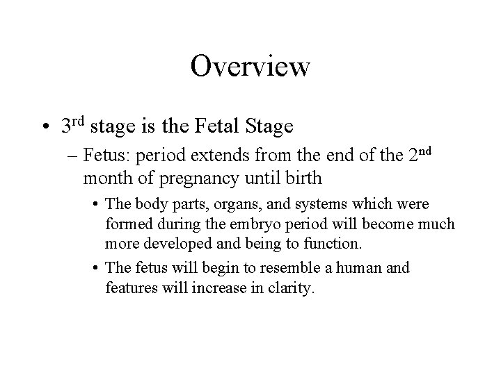 Overview • 3 rd stage is the Fetal Stage – Fetus: period extends from