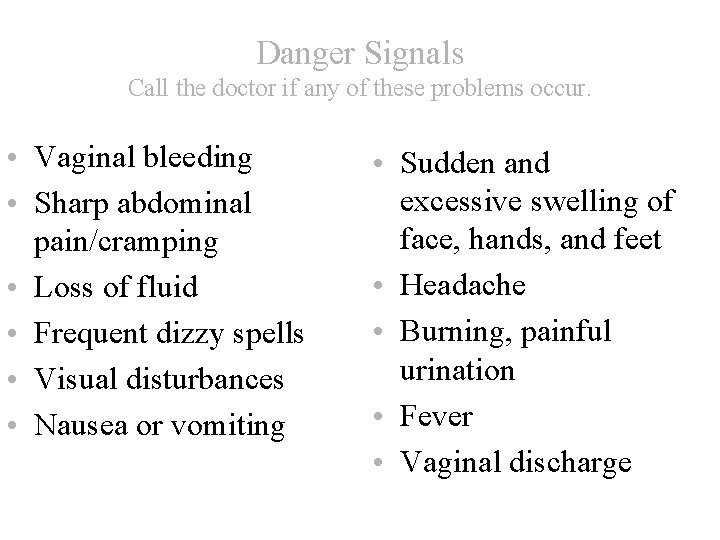 Danger Signals Call the doctor if any of these problems occur. • Vaginal bleeding