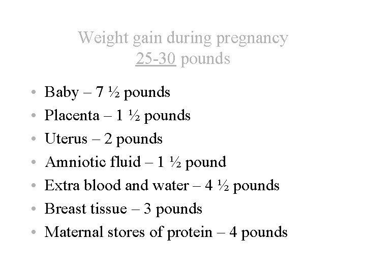 Weight gain during pregnancy 25 -30 pounds • • Baby – 7 ½ pounds